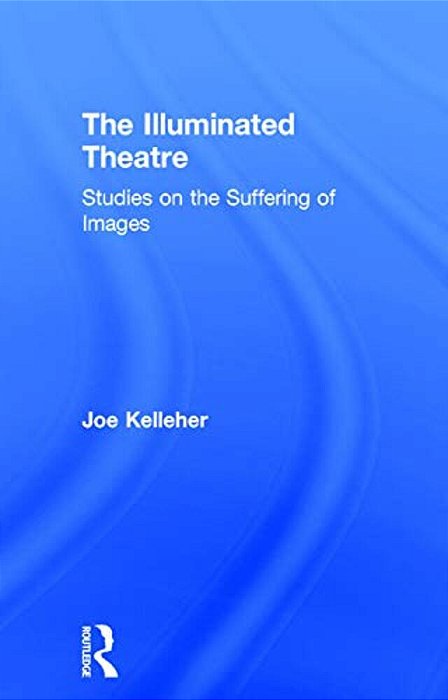 The Illuminated Theatre: Studies On The Suffering Of Images-..