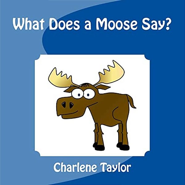 What Does A Moose Say?-..