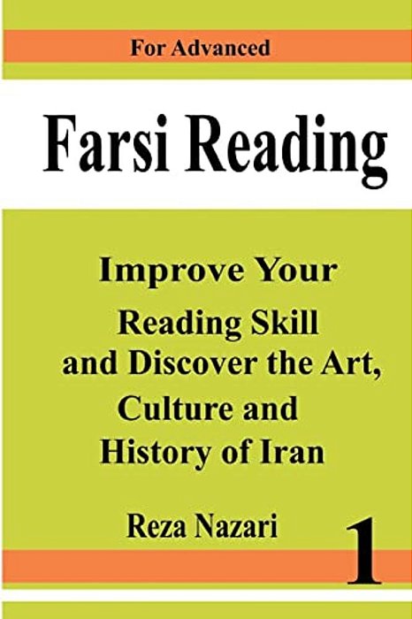 Farsi Reading: Improve Your Reading Skill And Discover The Art, Culture And History Of Iran: For Advanced Farsi Learners-..