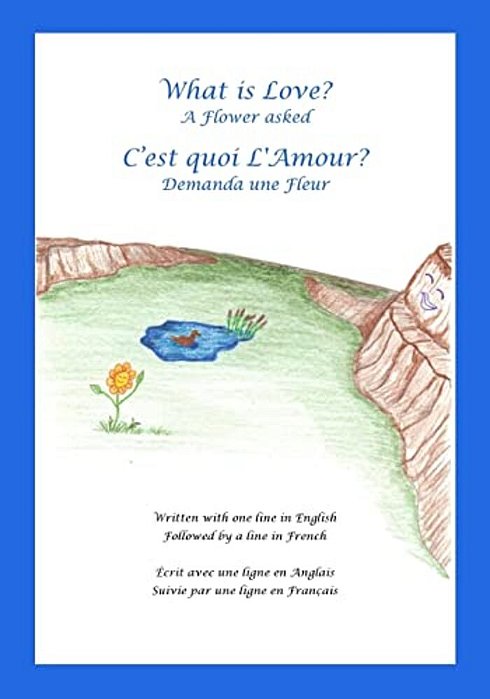 What Is Love? A Flower Asked Cest Quoi Lamour? Demanda Une Fleur: An English And French Bilingual Children's Picture Book Series Volume 1-..