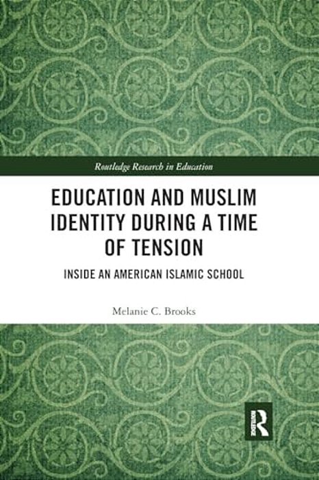 Education And Muslim Identity During A Time Of Tension: Inside An American Islamic School-..