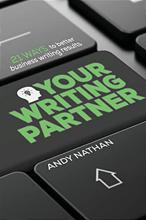 Your Writing Partner: 21 Ways To Better Business Writing Results-..