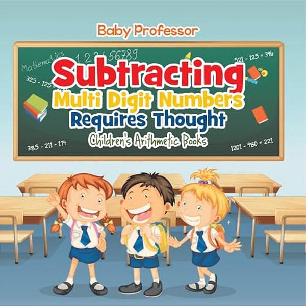 Subtracting Multi Digit Numbers Requires Thought Children's Arithmetic Books-..