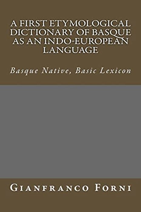 A First Etymological Dictionary Of Basque As An Indo-European Language: Basque Native, Basic Lexicon-..