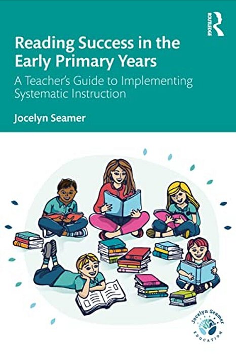Reading Success In The Early Primary Years: A Teacher's Guide To Implementing Systematic Instruction-..