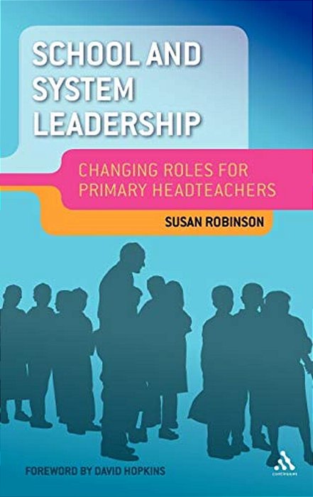School And System Leadership: Changing Roles For Primary Headteachers-..