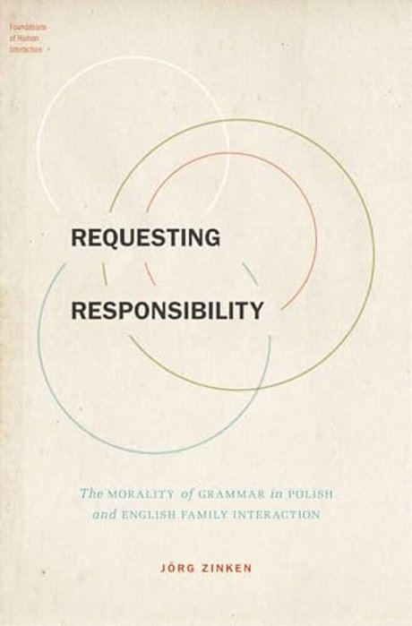 Requesting Responsibility: The Morality Of Grammar In Polish And English Family Interaction-..