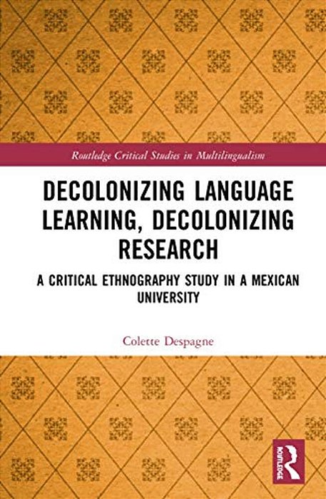 Decolonizing Language Learning, Decolonizing Research: A Critical Ethnography Study In A Mexican University-..