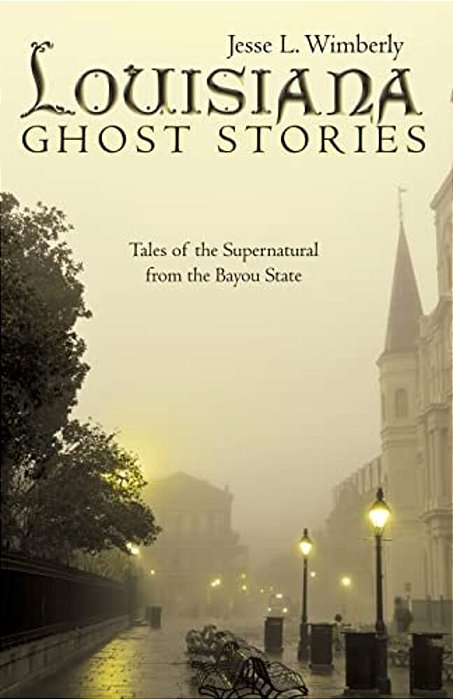 Louisiana Ghost Stories: Tales Of The Supernatural From The Bayou State-..
