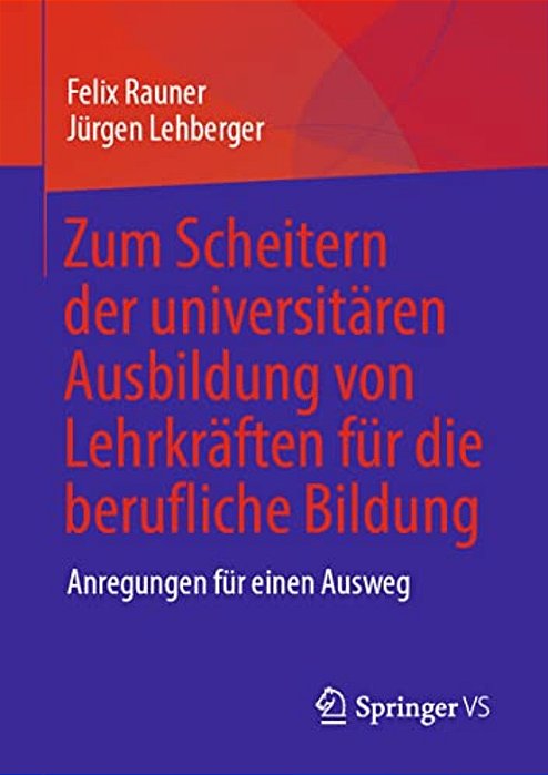 Zum Scheitern Der Universitären Ausbildung Von Lehrkräften Für Die Berufliche Bildung: Anregungen Für Einen Ausweg-..