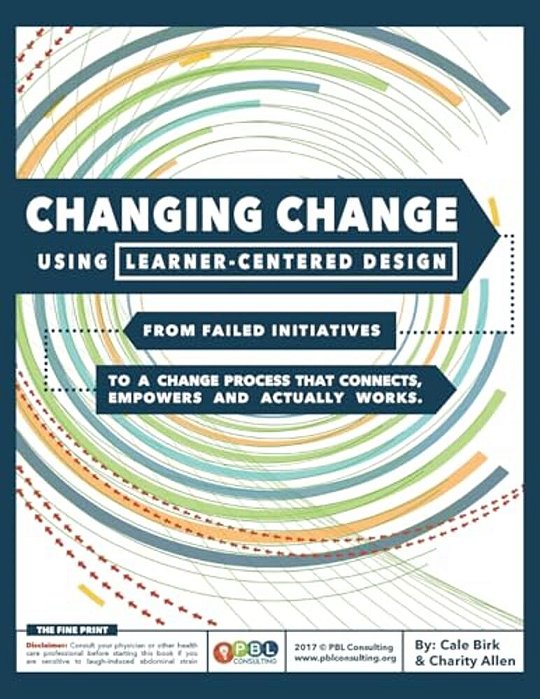 Changing Change Using Learner-Centered Design: From Failed Initiatives To A Change Process That Connects, Empowers And Actually Works-..