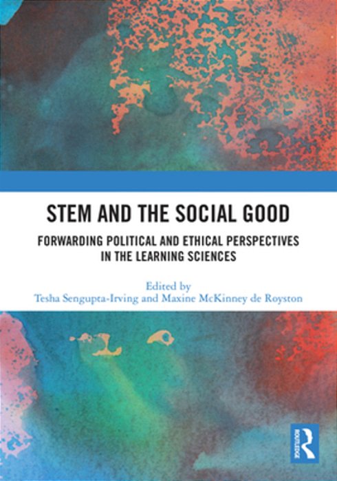 Stem And The Social Good: Forwarding Political And Ethical Perspectives In The Learning Sciences-..