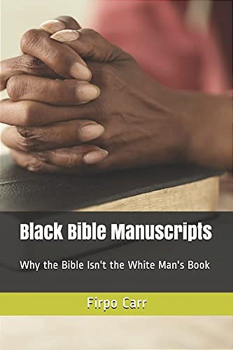 Black Bible Manuscripts: Why The Bible Isn't The White Man's Book-..