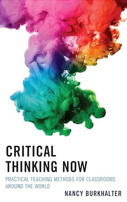 Critical Thinking Now: Practical Teaching Methods For Classrooms Around The World-..