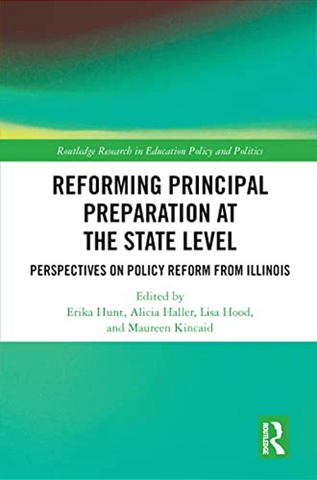Reforming Principal Preparation At The State Level: Perspectives On Policy Reform From Illinois-..