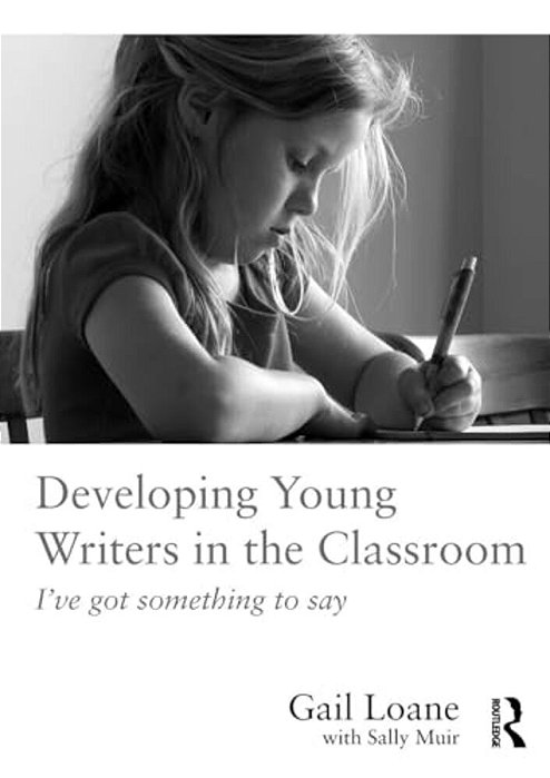 Developing Young Writers In The Classroom: I'Ve Got Something To Say-..