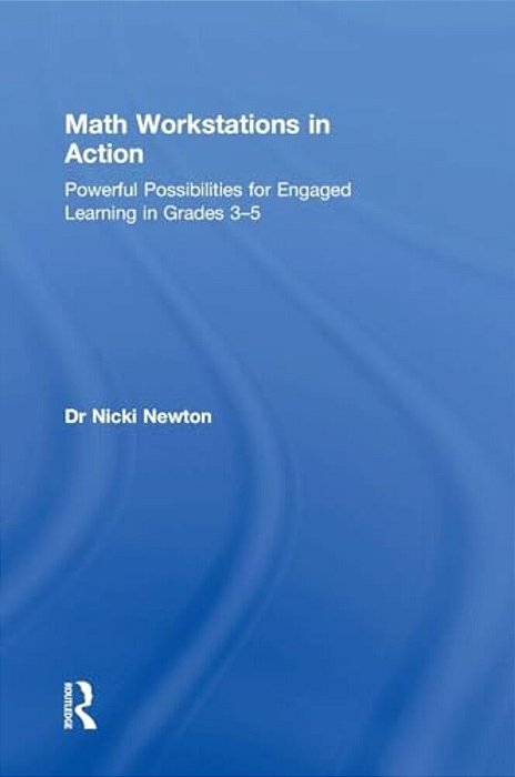 Math Workstations In Action: Powerful Possibilities For Engaged Learning In Grades 3-5-..