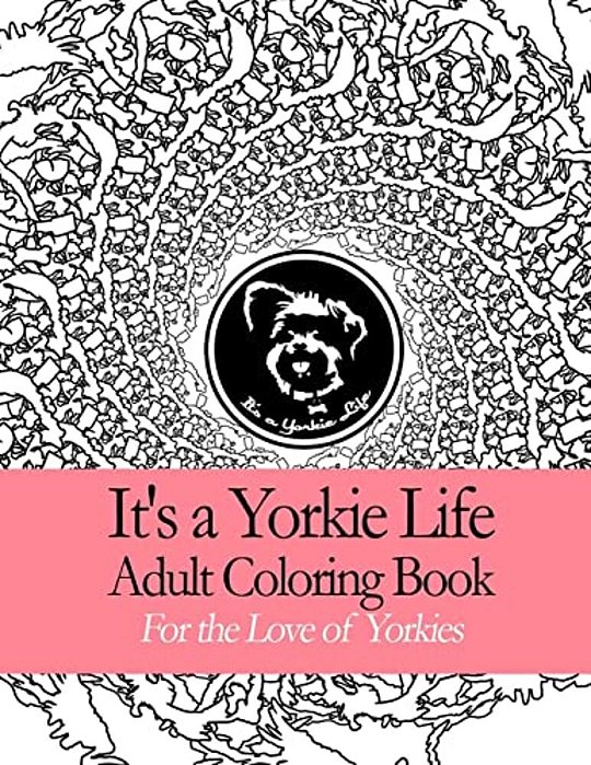 It's A Yorkie Life Adult Coloring Book: Geometric Patterns For The Love Of Yorkies-..