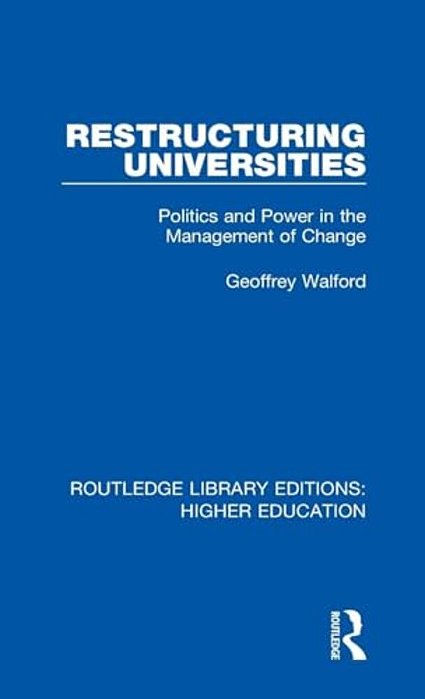 Restructuring Universities: Politics And Power In The Management Of Change-..