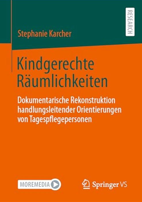 Kindgerechte Räumlichkeiten: Dokumentarische Rekonstruktion Handlungsleitender Orientierungen Von Tagespflegepersonen-..