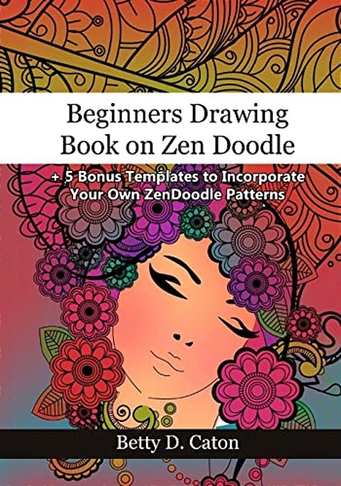 Beginners Drawing Book On Zen Doodle: + 5 Bonus Templates To Incorporate Your Own Zendoodle Patterns-..