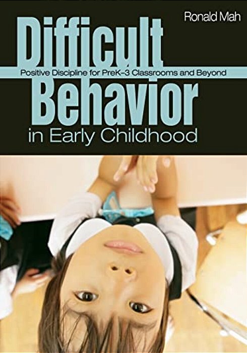 Difficult Behavior In Early Childhood: Positive Discipline For Prek-3 Classrooms And Beyond-..