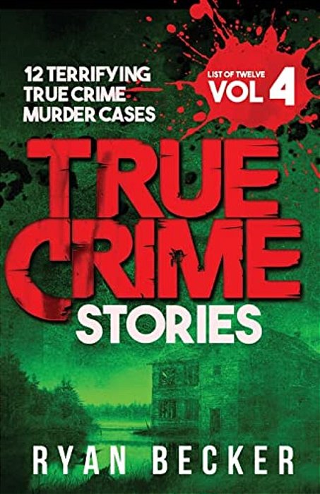 True Crime Stories Volume 4: 12 Terrifying True Crime Murder Cases-..