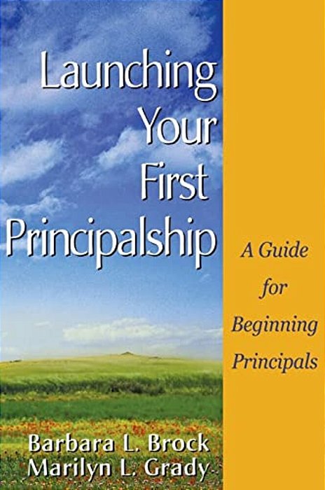 Launching Your First Principalship: A Guide For Beginning Principals-..