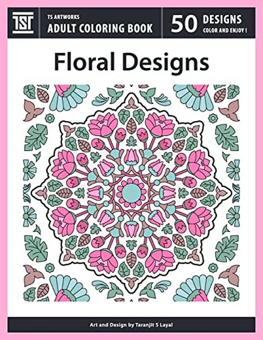 Floral Designs: An Adult Coloring Book From Ts Artworks (50 Coloring Pages Featuring Flower Designs, Mandalas, Patterns, Birds, Butterflies)-..