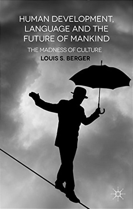 Human Development, Language And The Future Of Mankind: The Madness Of Culture-..
