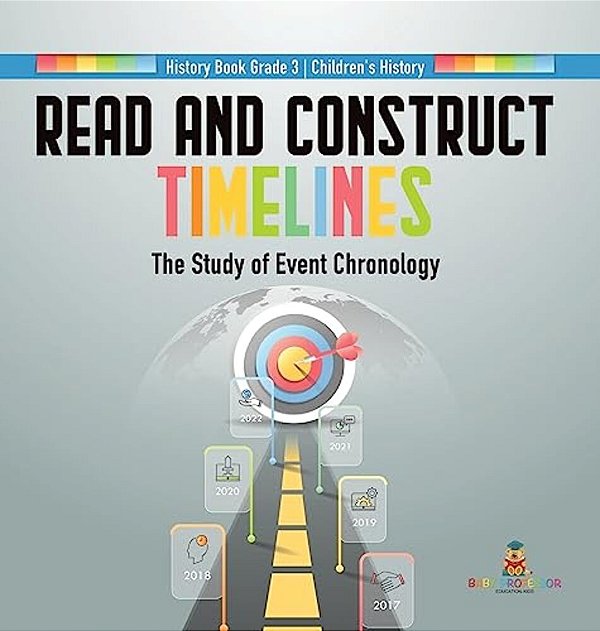 Read And Construct Timelines: The Study Of Event Chronology History Book Grade 3 Children's History-..