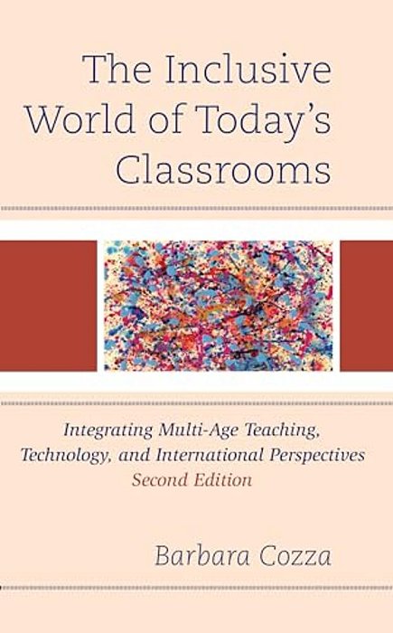 Inclusive World Of Today's Classrooms: Integrating Multi-Age Teaching, Technology, And International Perspectives-..