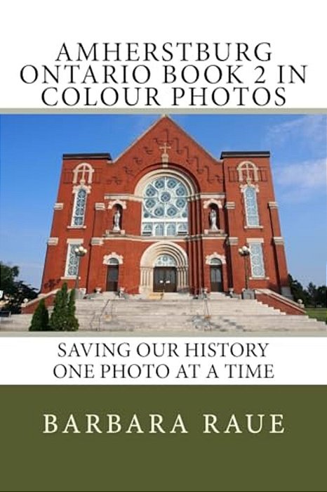Amherstburg Ontario Book 2 In Colour Photos: Saving Our History One Photo At A Time-..