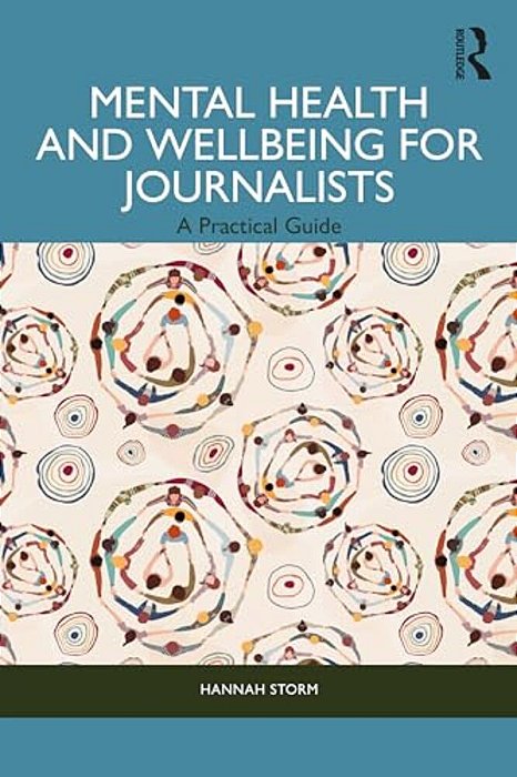 Mental Health And Wellbeing For Journalists: A Practical Guide-..