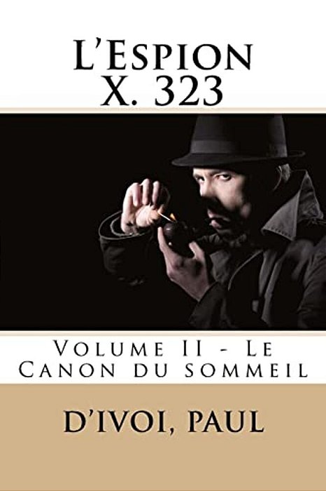 L'Espion X. 323: Volume II - Le Canon Du Sommeil-..