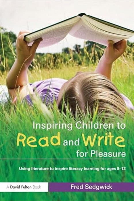 Inspiring Children To Read And Write For Pleasure: Using Literature To Inspire Literacy Learning For Ages 8-12-..