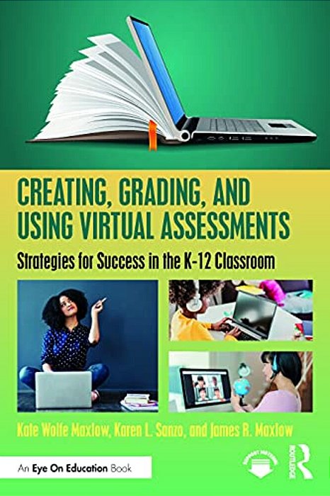 Creating, Grading, And Using Virtual Assessments: Strategies For Success In The K-12 Classroom-..