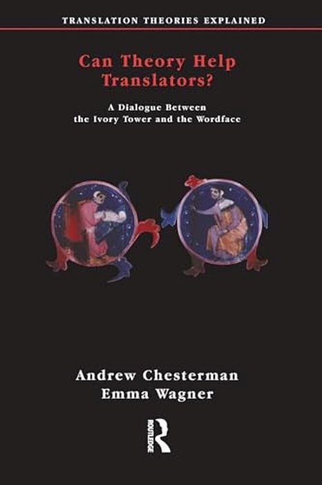 Can Theory Help Translators?: A Dialogue Between The Ivory Tower And The Wordface-..