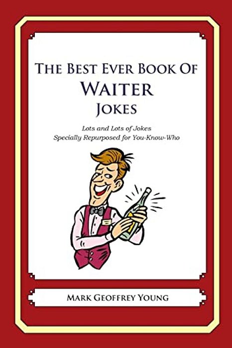 The Best Ever Book Of Waiter Jokes: Lots And Lots Of Jokes Specially Repurposed For You-Know-who-..