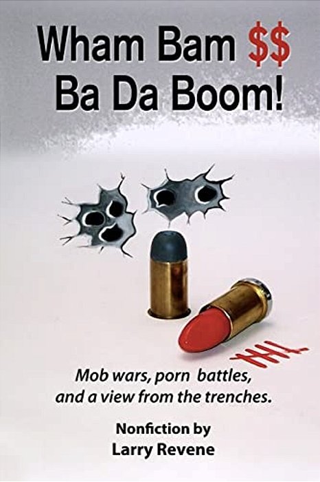 Wham Bam $$ Ba Da Boom!: Mob Wars, Porn Battles And A View From The Trenches. -..
