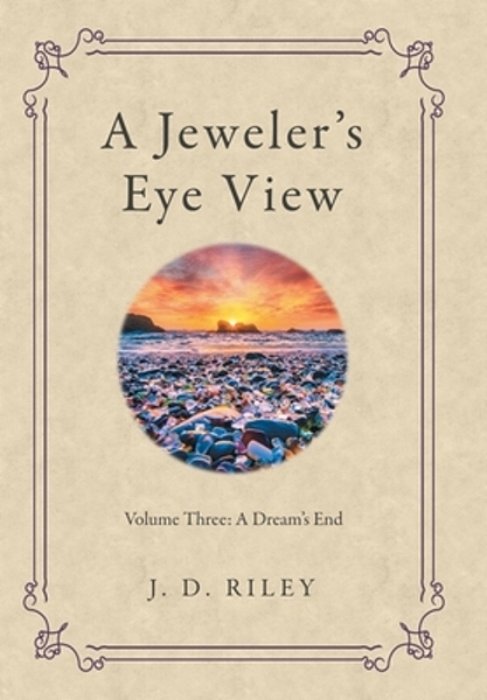A Jeweler's Eye View: Volume Three: A Dream's End-..