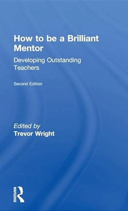 How To Be A Brilliant Mentor: Developing Outstanding Teachers-..