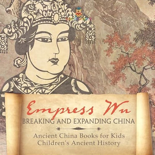 Empress Wu: Breaking And Expanding China - Ancient China Books For Kids Children's Ancient History-..