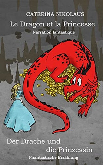 Le Dragon Et La Princesse - Der Drache Und Die Prinzessin: Narration Fantastique - Fantastische Erzählung. Français - Deutsch-..