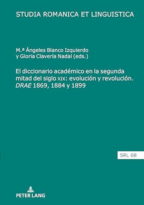 El Diccionario Académico En La Segunda Mitad Del Siglo XIX: Evolución Y Revolución. Drae 1869, 1884 Y 1899-..