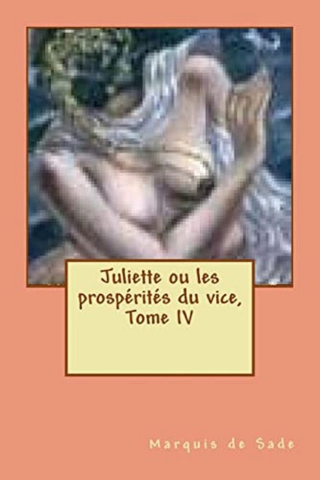 Juliette Ou Les Prosperites Du Vice, Tome IV-..