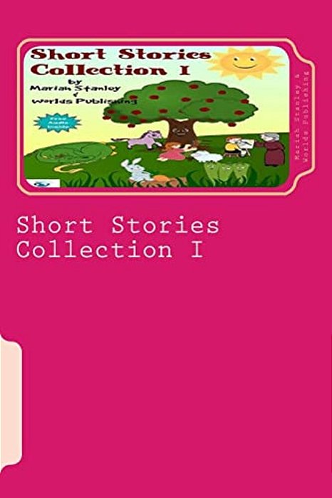 Short Stories Collection I: Just For Kids Ages 4 To 8 Years Old-..