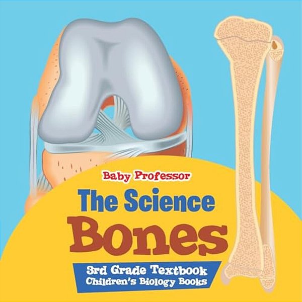 The Science Of Bones 3RD Grade Textbook Children's Biology Books-..