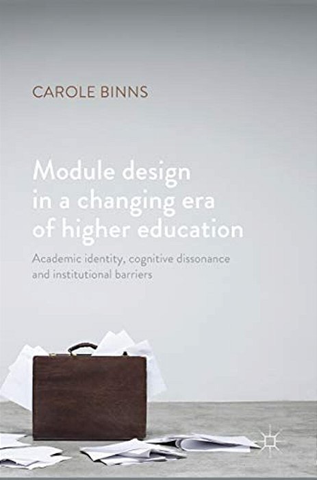 Module Design In A Changing Era Of Higher Education: Academic Identity, Cognitive Dissonance And Institutional Barriers-..