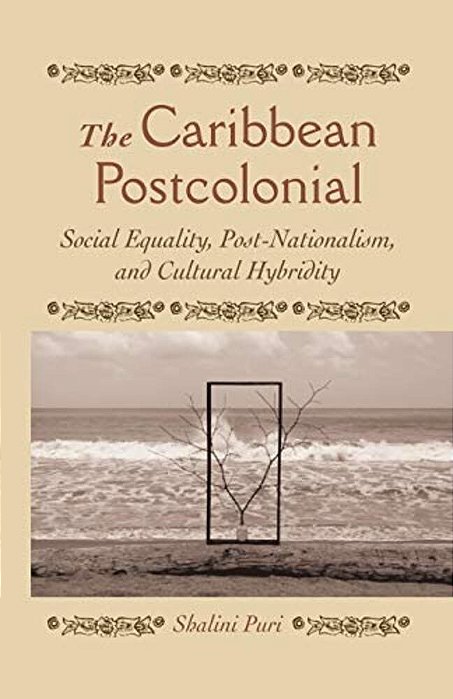 The Caribbean Postcolonial: Social Equality, Post/Nationalism, And Cultural Hybridity-..